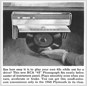 (art) photo and caption from 1960 Plymouth brochure. Caption: 'See how easy it is to play your own 45s while out for a drive? This new RCA 45 Phonograph fits neatly below center of instrument panel. Plays smoothly even when you turn, accelerate or brake. You can get this small-extra-cost convenience only in the 1960 Plymouth in its class.'